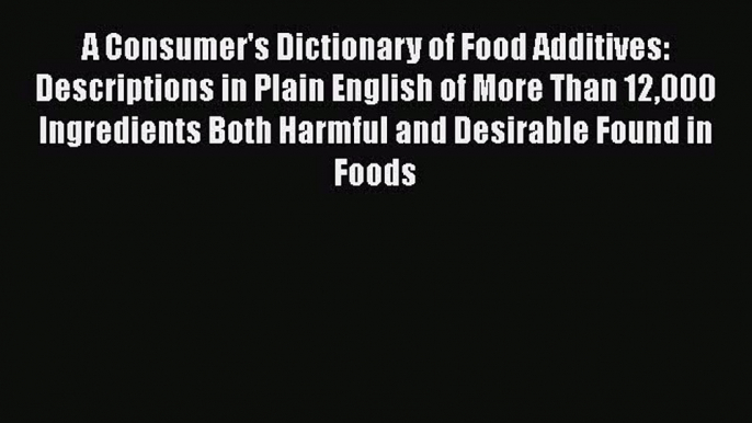 A Consumer's Dictionary of Food Additives: Descriptions in Plain English of More Than 12000