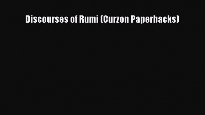 [PDF Download] Discourses of Rumi (Curzon Paperbacks) [PDF] Full Ebook