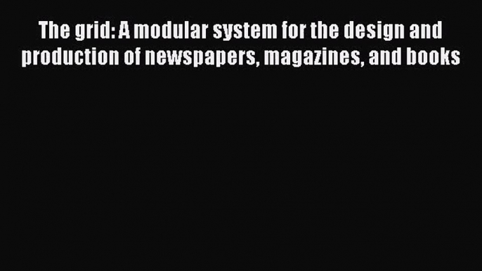 The grid: A modular system for the design and production of newspapers magazines and books