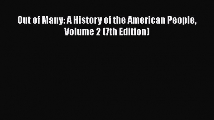 Out of Many: A History of the American People Volume 2 (7th Edition)  Read Online Book