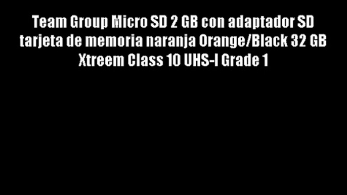 Team Group Micro SD 2 GB con adaptador SD tarjeta de memoria naranja Orange/Black 32 GB Xtreem