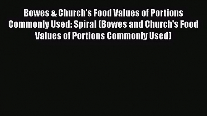 Bowes & Church's Food Values of Portions Commonly Used: Spiral (Bowes and Church's Food Values