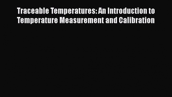 [PDF Download] Traceable Temperatures: An Introduction to Temperature Measurement and Calibration