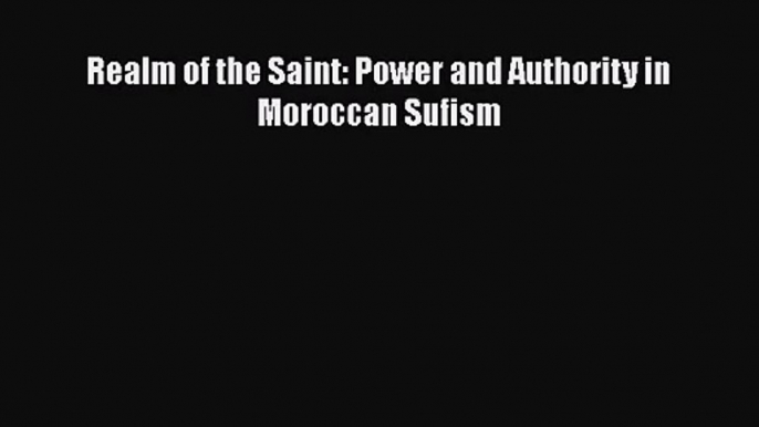 [PDF Download] Realm of the Saint: Power and Authority in Moroccan Sufism [Download] Full Ebook