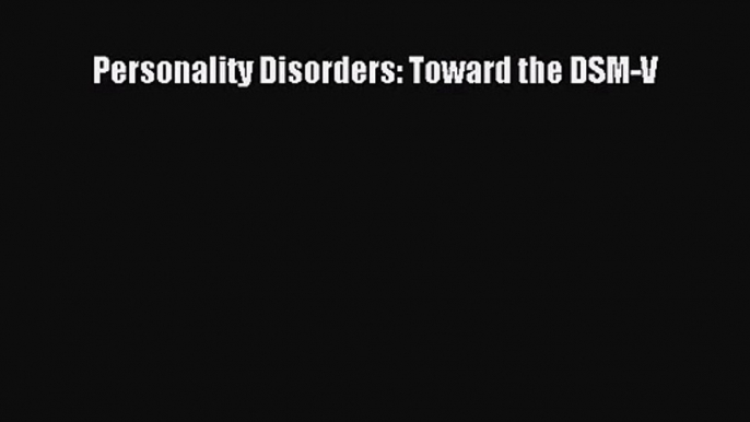 PDF Download Personality Disorders: Toward the DSM-V Download Online