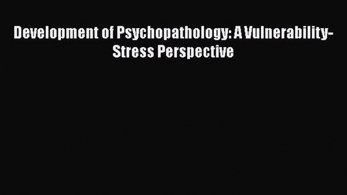 PDF Download Development of Psychopathology: A Vulnerability-Stress Perspective Read Full Ebook