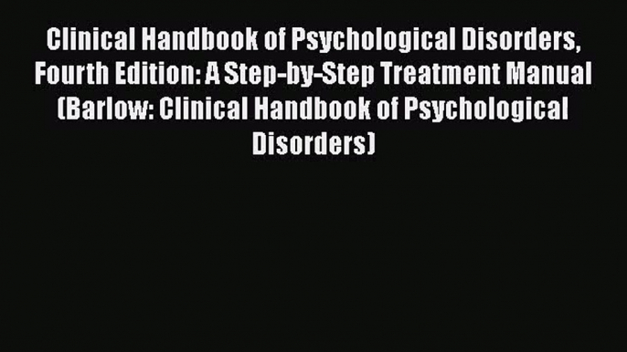 PDF Download Clinical Handbook of Psychological Disorders Fourth Edition: A Step-by-Step Treatment