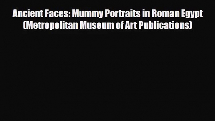 [PDF Download] Ancient Faces: Mummy Portraits in Roman Egypt (Metropolitan Museum of Art Publications)