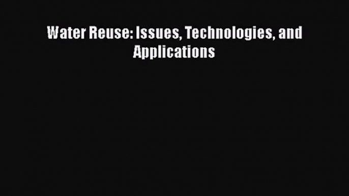 [PDF Download] Water Reuse: Issues Technologies and Applications [Download] Full Ebook