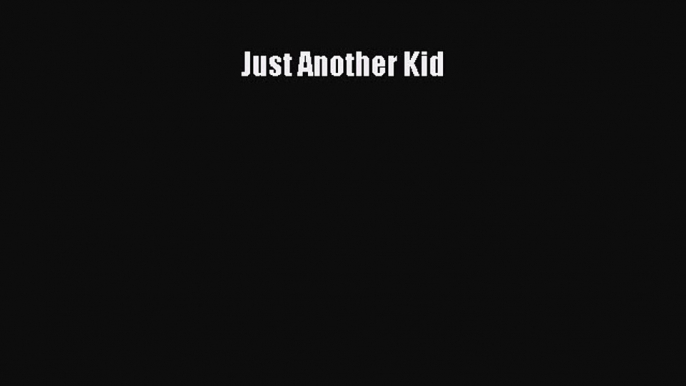 [PDF Download] Just Another Kid [Read] Full Ebook