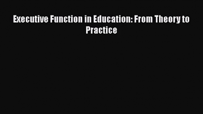 [PDF Download] Executive Function in Education: From Theory to Practice [PDF] Full Ebook