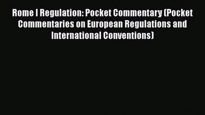 Rome I Regulation: Pocket Commentary (Pocket Commentaries on European Regulations and International