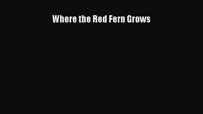 [PDF Download] Where the Red Fern Grows [Read] Online