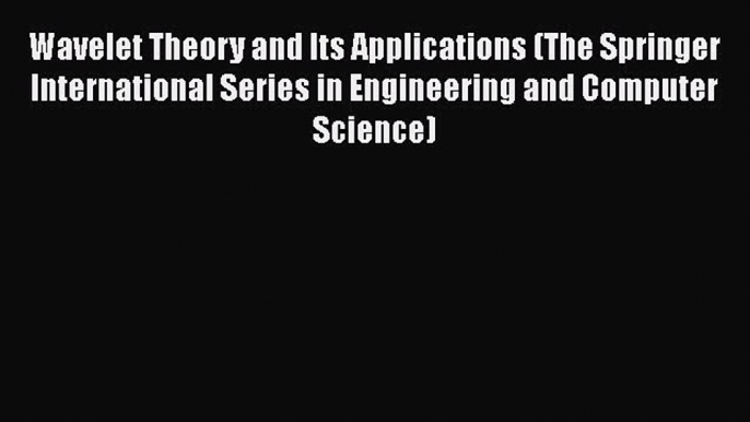 [PDF Download] Wavelet Theory and Its Applications (The Springer International Series in Engineering