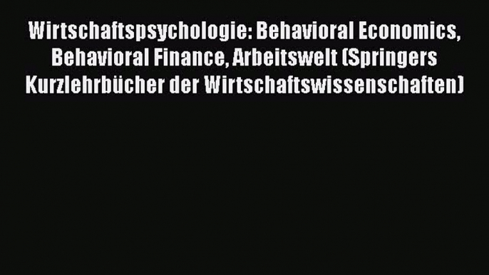 [PDF Download] Wirtschaftspsychologie: Behavioral Economics Behavioral Finance Arbeitswelt