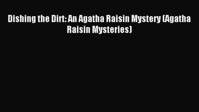 (PDF Download) Dishing the Dirt: An Agatha Raisin Mystery (Agatha Raisin Mysteries) PDF