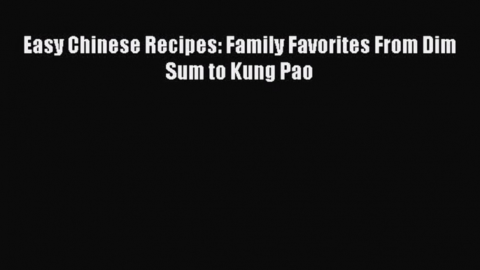 Easy Chinese Recipes: Family Favorites From Dim Sum to Kung Pao  Free Books