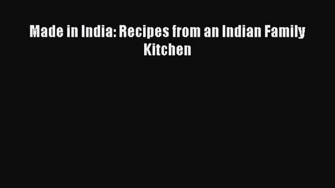 Made in India: Recipes from an Indian Family Kitchen  Free PDF