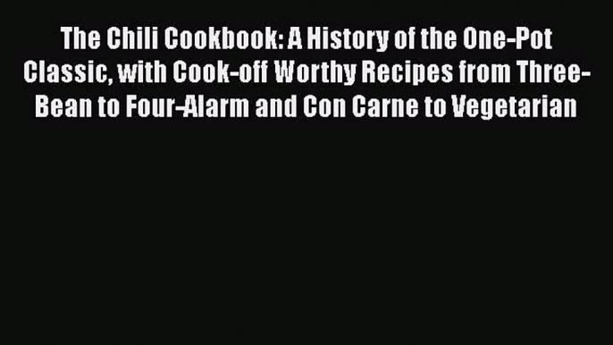The Chili Cookbook: A History of the One-Pot Classic with Cook-off Worthy Recipes from Three-Bean