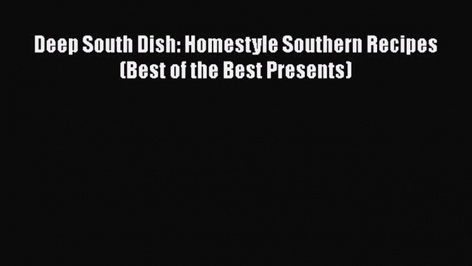 Deep South Dish: Homestyle Southern Recipes (Best of the Best Presents) Free Download Book