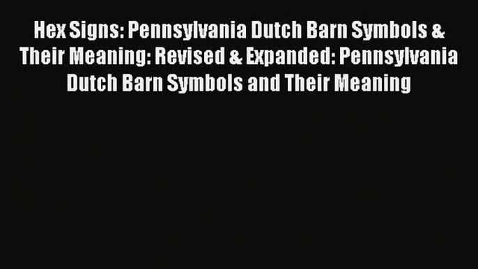 Hex Signs: Pennsylvania Dutch Barn Symbols & Their Meaning: Revised & Expanded: Pennsylvania