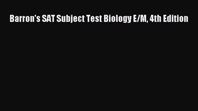 (PDF Download) Barron's SAT Subject Test Biology E/M 4th Edition Download