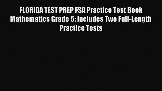 (PDF Download) FLORIDA TEST PREP FSA Practice Test Book Mathematics Grade 5: Includes Two Full-Length