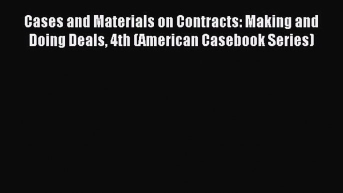 (PDF Download) Cases and Materials on Contracts: Making and Doing Deals 4th (American Casebook