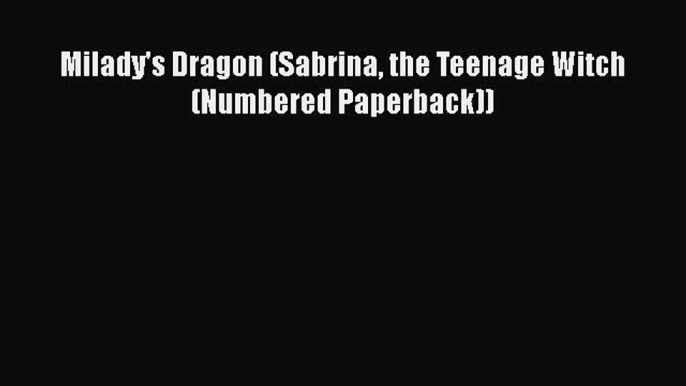 [PDF Download] Milady's Dragon (Sabrina the Teenage Witch (Numbered Paperback)) [Download]