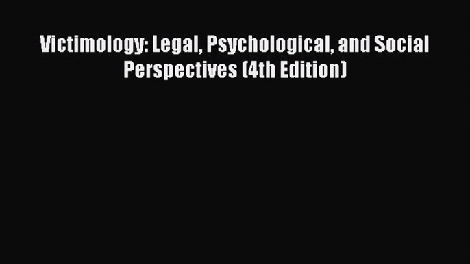 (PDF Download) Victimology: Legal Psychological and Social Perspectives (4th Edition) Download