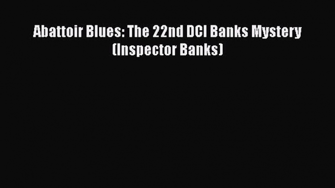 Abattoir Blues: The 22nd DCI Banks Mystery (Inspector Banks)  Free PDF