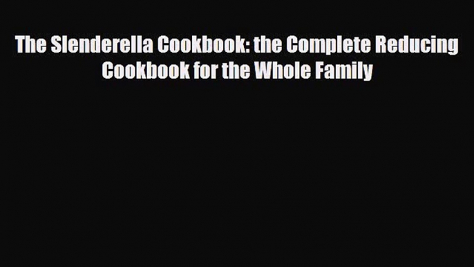 [PDF Download] The Slenderella Cookbook: the Complete Reducing Cookbook for the Whole Family