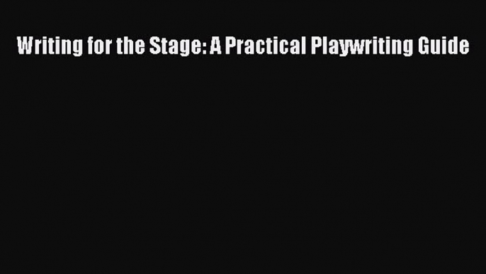 [PDF Download] Writing for the Stage: A Practical Playwriting Guide [PDF] Online