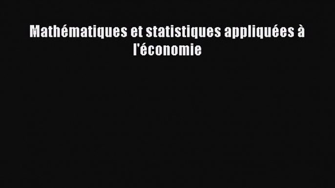 [PDF Download] Mathématiques et statistiques appliquées à l'économie [Download] Online