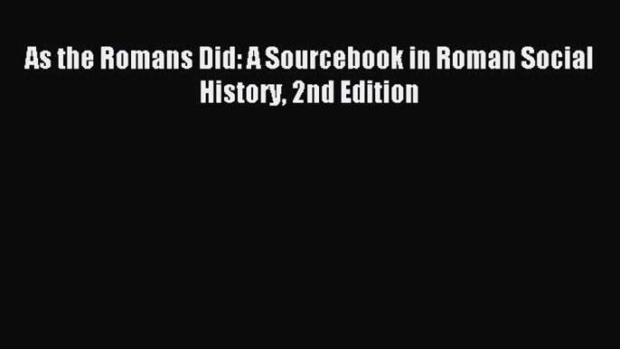 (PDF Download) As the Romans Did: A Sourcebook in Roman Social History 2nd Edition PDF