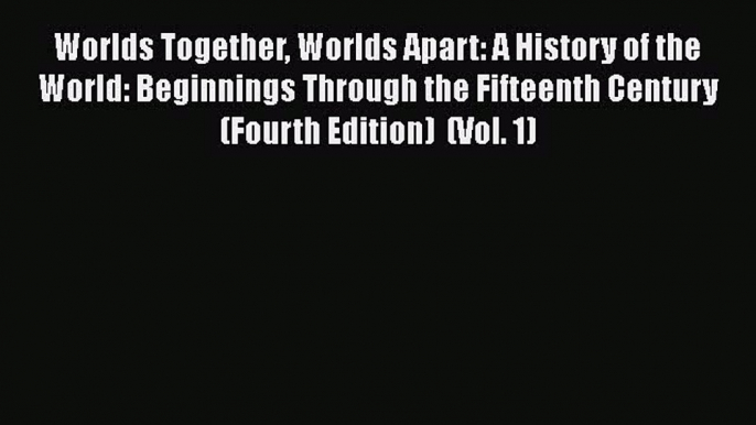 [PDF Download] Worlds Together Worlds Apart: A History of the World: Beginnings Through the