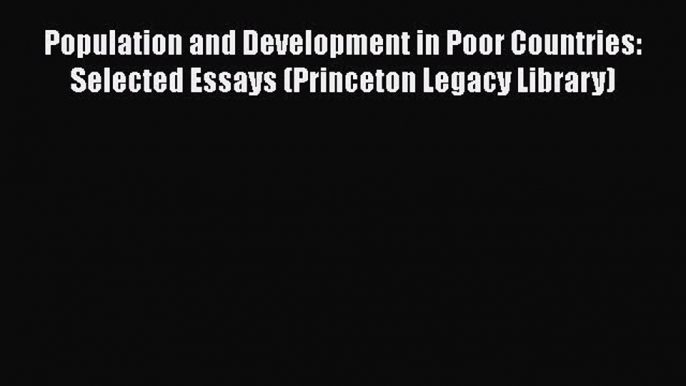 Population and Development in Poor Countries: Selected Essays (Princeton Legacy Library) Read