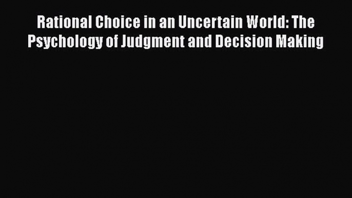 Rational Choice in an Uncertain World: The Psychology of Judgment and Decision Making  Free