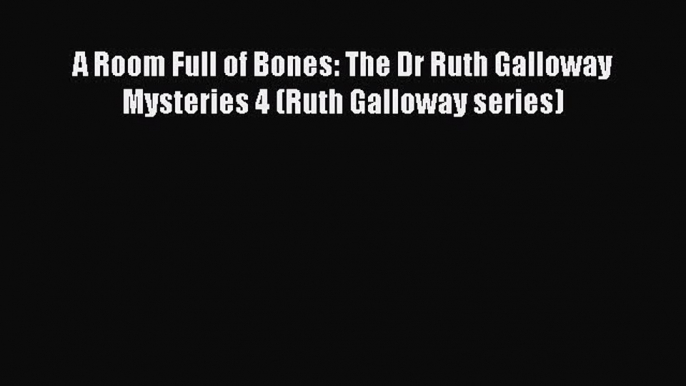 A Room Full of Bones: The Dr Ruth Galloway Mysteries 4 (Ruth Galloway series)  Free Books