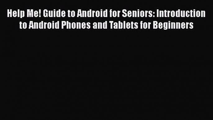 Help Me! Guide to Android for Seniors: Introduction to Android Phones and Tablets for Beginners