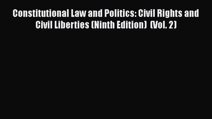 Constitutional Law and Politics: Civil Rights and Civil Liberties (Ninth Edition)  (Vol. 2)