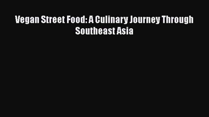 Vegan Street Food: A Culinary Journey Through Southeast Asia Free Download Book