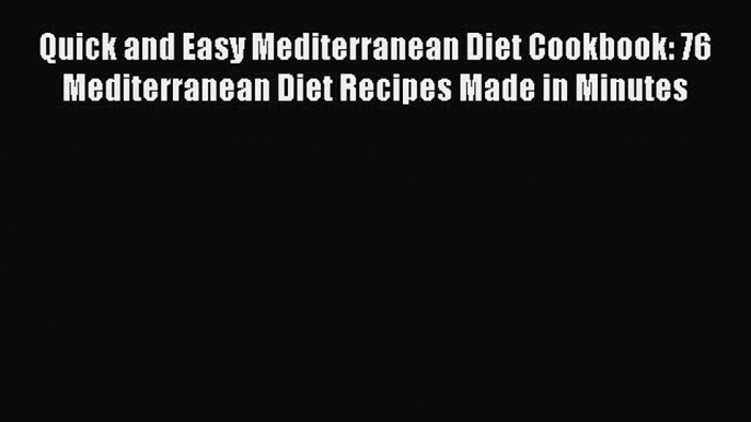 Quick and Easy Mediterranean Diet Cookbook: 76 Mediterranean Diet Recipes Made in Minutes Read