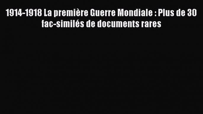 [PDF Télécharger] 1914-1918 La première Guerre Mondiale : Plus de 30 fac-similés de documents