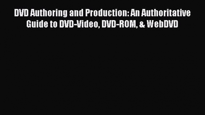 [PDF Download] DVD Authoring and Production: An Authoritative Guide to DVD-Video DVD-ROM &