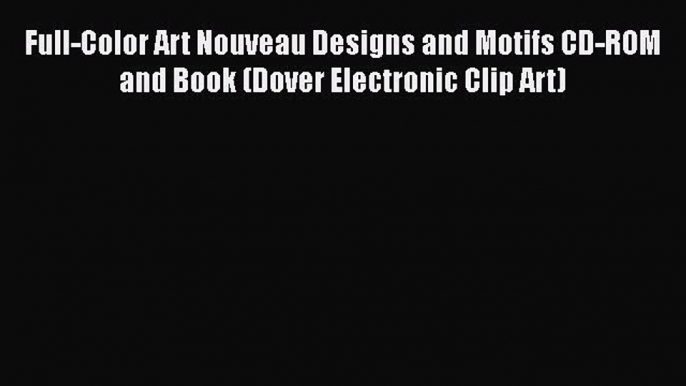 Full-Color Art Nouveau Designs and Motifs CD-ROM and Book (Dover Electronic Clip Art) Read