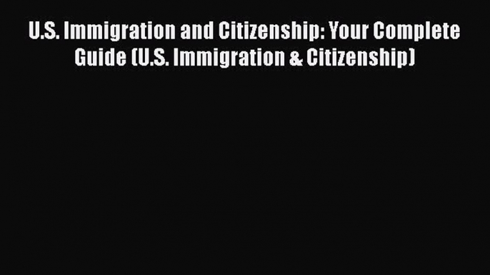 U.S. Immigration and Citizenship: Your Complete Guide (U.S. Immigration & Citizenship)  PDF