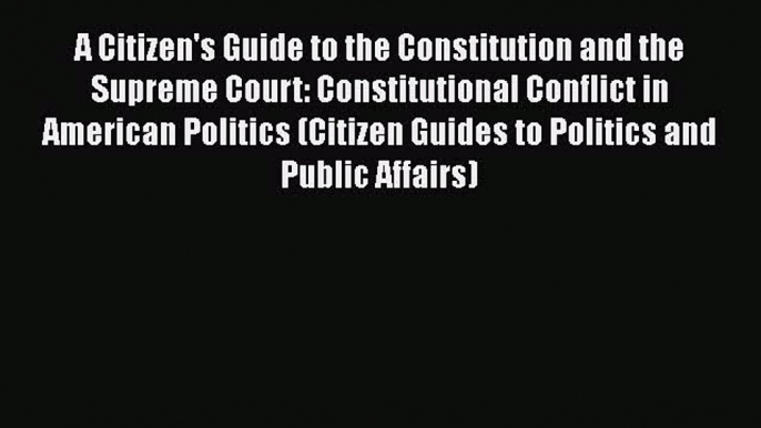 A Citizen's Guide to the Constitution and the Supreme Court: Constitutional Conflict in American