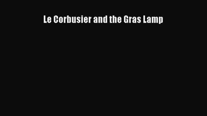 Le Corbusier and the Gras Lamp  Free Books