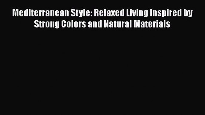 Mediterranean Style: Relaxed Living Inspired by Strong Colors and Natural Materials  Free Books